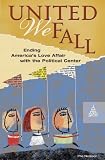 United we fall : ending America's love affair with the political center