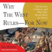Why the West Rules - for Now: The Patterns of History, and What They Reveal About the Future | [Ian Morris]