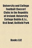 University and College Football (Soccer) Clubs in the Republic of Ireland: University College Dublin A.f.c., Ucd Bowl, Belfield Park