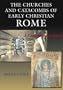 The Churches and Catacombs of Early Christian Rome: A Comprehensive Guide