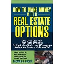 How To Make Money With Real Estate Options (Low-Cost, Low-Risk, High-Profit Strategies For Controlling Undervalued Property....Without The Burdens Of Ownership!) (Paperback)