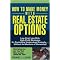 How To Make Money With Real Estate Options (Low-Cost, Low-Risk, High-Profit Strategies For Controlling Undervalued Property....Without The Burdens Of Ownership!) (Paperback)