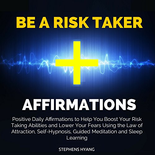 Be a Risk Taker Affirmations: Positive Daily Affirmations to Help You Boost Your Risk Taking Abilities and Lower Your Fears Using the Law of Attraction