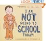 I Am NOT Going to School Today!
