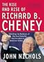 The Rise and Rise of Richard B. Cheney: Unlocking the Mysteries of the Most Powerful Vice President in American History (Dick Cheney)