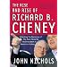 The Rise and Rise of Richard B. Cheney: Unlocking the Mysteries of the Most Powerful Vice President in American History (Dick Cheney)