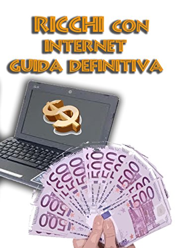 Ricchi con Internet - Guida Definitiva (Italian Edition)