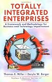 Totally Integrated Enterprises: A Framework and Methodology for Business and Technology Improvement Totally Integrated Enterprises: A Framework and Methodology for Business and Technology Improvement