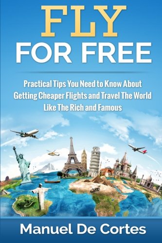 fly for free practical tips you need to know about getting cheaper flights and travel the world like the rich