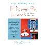 I'll Never Be French (No Matter What I Do): Living in a Small Village in Brittany