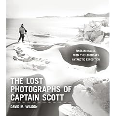 The Lost Photographs of Captain Scott: Unseen Images from the Legendary Antarctic Expedition