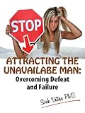 Stop Attracting the Unavailable Man: Overcoming Defeat and Failure (Stop Attracting an Unavailable Man)
