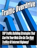 Traffic Overdrive - Top Traffic Building Strategies That Can Put Your Website On The High Traffics Of The Internet Highway!