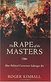 The Rape of the Masters: How Political Correctness Sabotages Art