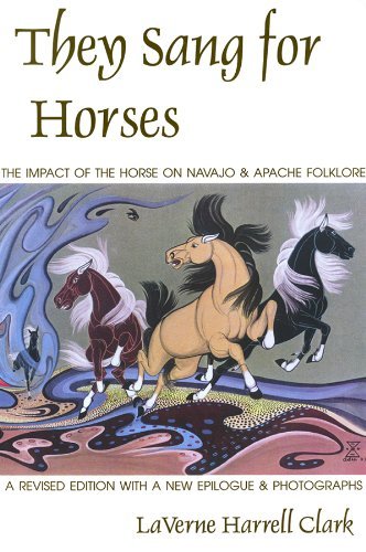 They Sang for Horses: The Impact of the Horse on Navajo and Apache Folklore, Revised Edition: 1st (First) Edition