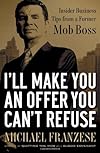 I'll Make You an Offer You Can't Refuse: Insider Business Tips from a Former Mob Boss