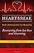 Heartbreak: New Approaches to Healing - Recovering from lost love and mourning