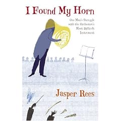 I Found My Horn: One Man's Struggle with the Orchestra's Most Difficult Instrument