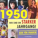 1950 - Wir sind ein starker Jahrgang - Nur f�r Frauen!