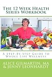 The 12 Week Health Series Workbook: A Step-By-Step Guide to Whole Life Wellness (The Whole Life Wellness Health Series) (Volume 1)