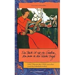 Ein Buch ist wie ein Garten, den man in der Tasche tr�gt. Oder: Warum das Gl�ck zwischen zwei Buchdeckeln wohnt