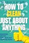 How to Clean Just About Anything: Ingenious Secrets for a Fresh and Sparkling Home (Readers Digest)
