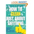 How to Clean Just About Anything: Ingenious Secrets for a Fresh and Sparkling Home (Readers Digest)