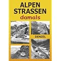 Alpenstra�en damals: Ein Bildband mit 353 historischen Fotos vom Kfz-Verkehr im Hochgebirge