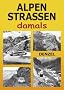 Alpenstra�en damals: Ein Bildband mit 353 historischen Fotos vom Kfz-Verkehr im Hochgebirge