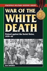 War of the White Death: Finland against the Soviet Union 1939-40 (Stackpole Military History Series)