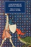 Dictionary of Medieval Heroes: Characters in Medieval Narrative Traditions and their Afterlife in Literature, Theatre and the Visual Arts