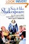 Say It Like Shakespeare: How to Give a Speech Like Hamlet, Persuade Like Henry V, and Other Secrets from the World's Greatest Communicator
