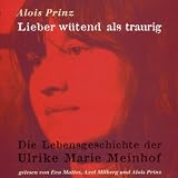 Lieber w&uuml;tend als traurig - 5 CDs  - Die Lebensgeschichte der Ulrike Marie Meinhof - Alois Prinz, Eva Mattes, Axel Milberg