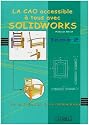 La CAO accessible &agrave; tous avec Solidworks : De la cr&eacute;ation &agrave; la r&eacute;alisation Tome 2