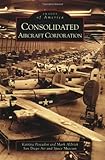 Consolidated Aircraft Corporation (Images of America: California)