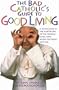 The Bad Catholic's Guide to Good Living: A Loving Look at the Lighter Side of Catholic Faith, with Recipes for Feasts and Fun (Bad Catholic's Guides)