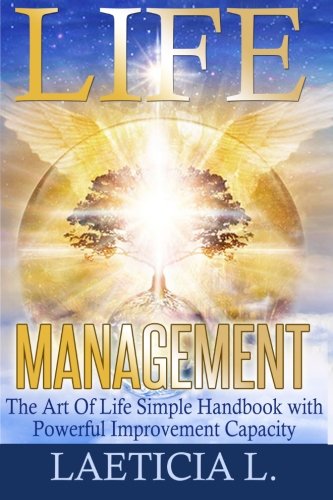 Life Management: The Art of Life Simple Handbook with Powerful Improvement Capacity (Second Edition), by Laeticia L.