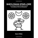 Babylonian Star-lore: An Illustrated Guide to the Star-lore and Constellations of Ancient Babyloniaby Gavin White