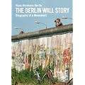 The Berlin Wall Story: Biography of a Monument