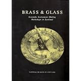 Brass & Glass: Scientific Instrument Making Workshops in Scotland As Illustrated by... by T. N. Clarke, A. D. Morrison-Low and A. D. C. Simpson