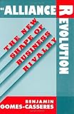 The Alliance Revolution: The New Shape of Business Rivalry
