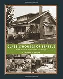 Image of Classic Houses of Seattle: High Style to Vernacular, 1870-1950 (The Classic Houses Series)