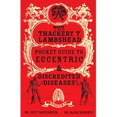 The Thackery T. Lambshead Pocket Guide To Eccentric & Discredited Diseases