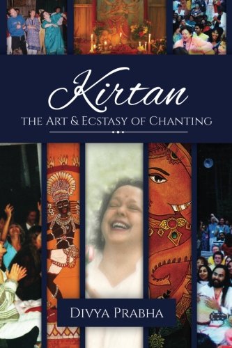 Kirtan: The Art & Ecstasy of Chanting, by Divya Prabha Kirtan: The Art & Ecstasy of Chanting, by Divya Prabha