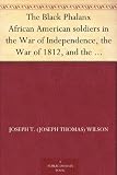 The Black Phalanx African American soldiers in the War of Independence, the War of 1812, and the Civil War