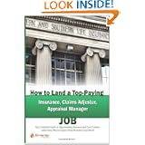 How to Land a Top-Paying Insurance, Claims Adjuster, Appraisal Manager Job: Your Complete Guide to Opportunities, Resumes and Cover Letters, ... What to Expect From Recruiters and More!'