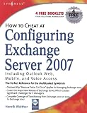 How to Cheat at Configuring Exchange Server 2007: Including Outlook Web, Mobile, and Voice Access