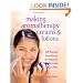 Making Aromatherapy Creams and Lotions: 101 Natural Formulas to Revitalize & Nourish Your Skin