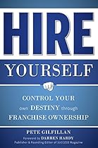 Hire Yourself: Control Your Own Destiny through Franchise Ownership Hire Yourself: Control Your Own Destiny through Franchise Ownership