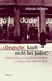 &raquo;Deutsche, kauft nicht bei Juden!&laquo;: Antisemitismus und politischer Boykott in Deutschland 1924 bis 1935 - Hannah Ahlheim